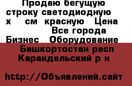 Продаю бегущую строку светодиодную  21х101 см, красную › Цена ­ 4 250 - Все города Бизнес » Оборудование   . Башкортостан респ.,Караидельский р-н